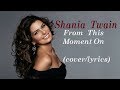 Shania Twain  &#39;From This Moment&#39;  (cover/lyrics)