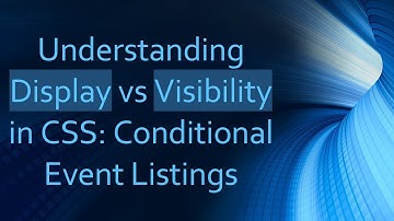 Understanding Display vs Visibility in CSS: Conditional Event Listings