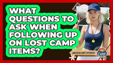 What Questions To Ask When Following Up On Lost Camp Items?