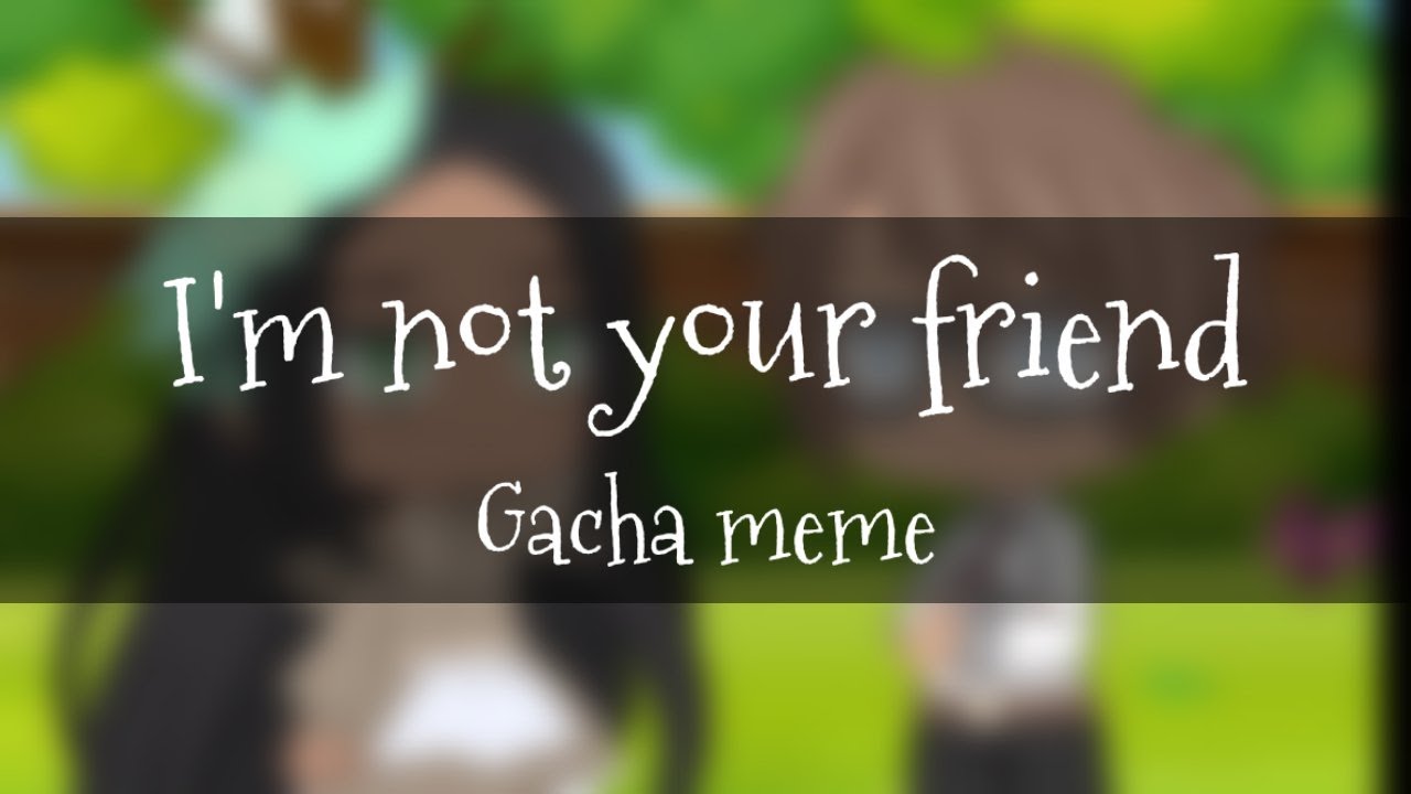 I M Not Your Friend Zodiac Signs Gacha Club Meme Earth Signs Youtube