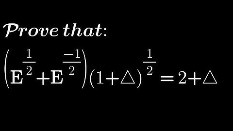Prove that: (E^1/2 +E^-1/2)(1+∆)^1/2 = 2+∆ | Relationship between Operators