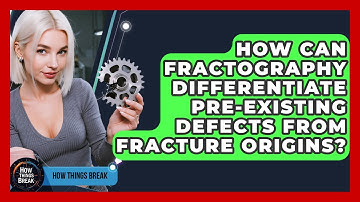 How Can Fractography Differentiate Pre-existing Defects From Fracture Origins? - How Things Break