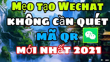 Hướng Dẫn Tạo Tài Khoản Wechat Không Cần Quét Mã QR Đơn Giản |cách tạo tài khoản wechat 2021