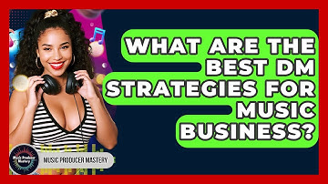 What Are The Best DM Strategies For Music Business? - Music Producer Mastery