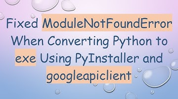 Fixed ModuleNotFoundError When Converting Python to exe Using PyInstaller and googleapiclient