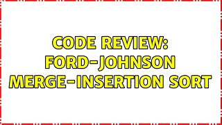 Code Review: Ford-Johnson merge-insertion sort