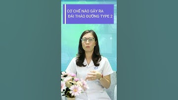 Cơ chế nào mà chúng ta bị đái tháo đường type 2 ?