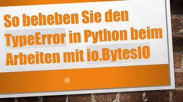 So beheben Sie den TypeError in Python beim Arbeiten mit io.BytesIO