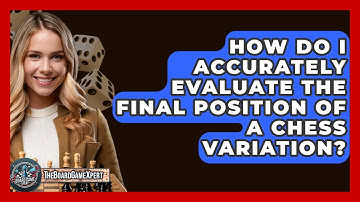 How Do I Accurately Evaluate The Final Position Of A Chess Variation? - The Board Game Xpert