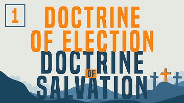 Doctrine of Salvation - Part 1: Doctrine of Election