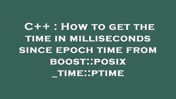 C++ : How to get the time in milliseconds since epoch time from boost::posix_time::ptime
