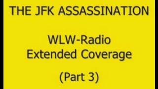 JFK'S ASSASSINATION (WLW-RADIO) (EXTENDED COVERAGE) (PART 3)