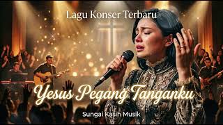Yesus Pegang Tanganku  Sungai Kasih Musik    Konser