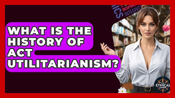 What Is The History Of Act Utilitarianism? - The Ethical Compass