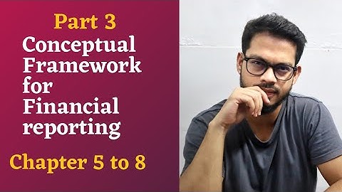 Decoding the Conceptual Framework for Financial Reporting Part 3:Essential Knowledge for Accountants