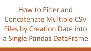 How to Filter and Concatenate Multiple CSV Files by Creation Date into a Single Pandas DataFrame