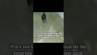Iftara 5 Dk Kala Beni Top Oynarken Gören Babamın Eve Çağırış Şekli