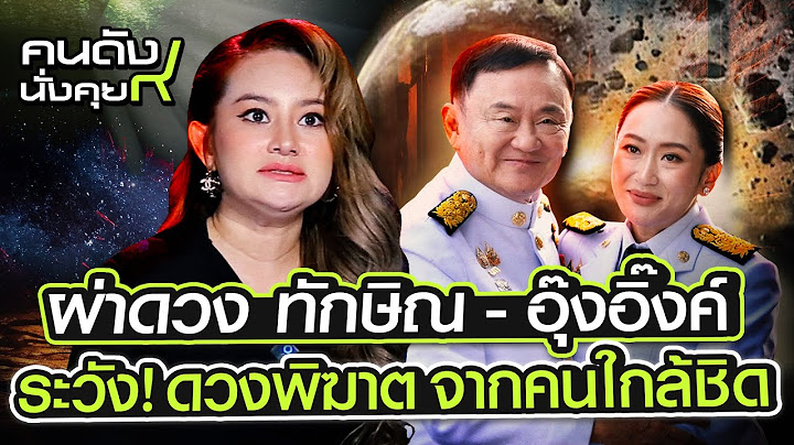 ผ่าดวง ทักษิณ - อุ๊งอิ๊งค์ ระวัง!ดวงพิฆาต จากคนใกล้ชิด l คนดังนั่งคุย