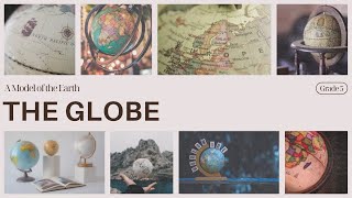 The globe: A Model of the Earth