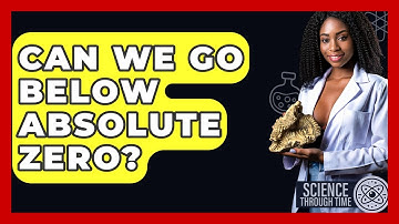 Can We Go Below Absolute Zero? - Science Through Time