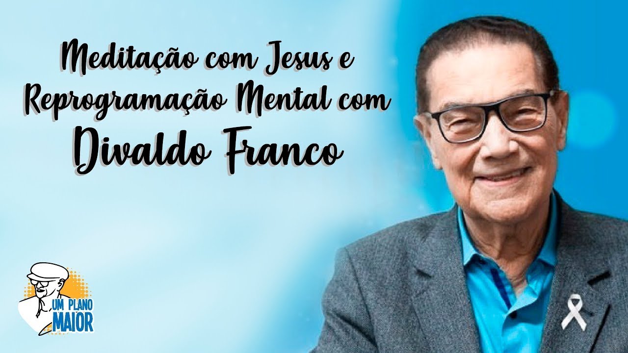 Meditação com Jesus e Reprogramação Mental com Divaldo Franco