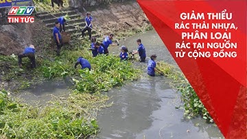 MÔ HÌNH GIẢM THIỂU RÁC THẢI NHỰA, PHÂN LOẠI RÁC TẠI NGUỒN TỪ CỘNG ĐỒNG | HTV TIN TỨC