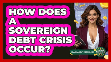 How Does A Sovereign Debt Crisis Occur? - Learn About Economics