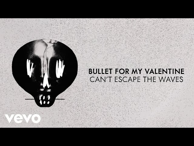 BULLET FOR MY VALENTINE - CAN'T ESCAPE THE WAVES