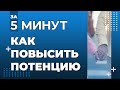 Как повысить потенцию за 1 минуту?