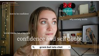 lets talk self confidence, comparing yourself to others | GRWM REAL DEEP CHATS