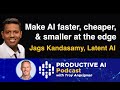 How to make AI faster, cheaper, and smaller...at the edge – Jags Kandasamy, Latent AI