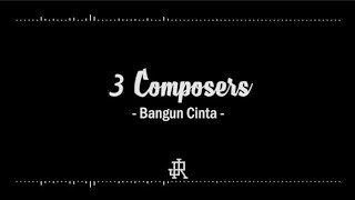 Lirik Lagu Bangun Cinta 3 Composers hits 2018