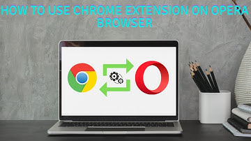 How to Use Chrome Extension On Opera Browser