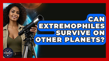 Can Extremophiles Survive On Other Planets? - Astronomy Made Simple