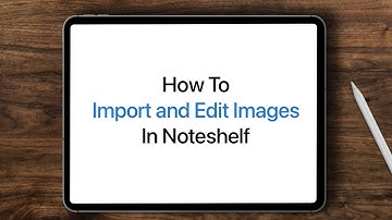 How to import and edit images on Noteshelf for iOS