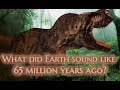 What Did Earth Sound Like 65 Million Years Ago? (Prehistoric Ambience)