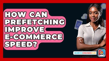 How Can Prefetching Improve E-commerce Speed? - SearchEnginesHub.com