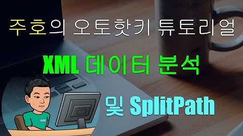 [주호의 오토핫키 튜토리얼 #12 텍스트 조작] 파트 5 - SplitPath 와 XML 데이터 분석하기