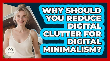 Why Should You Reduce Digital Clutter For Digital Minimalism? - Minimalist Home Life
