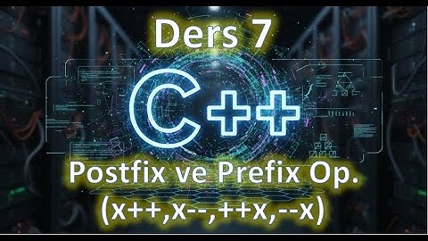 C++ Ders 7 Postfix ve Prefix Arttırma ve Azalma Operatörleri 2025