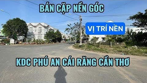 BÁN CẶP NỀN ĐƯỜNG A7 VÀ A5 KHU ĐÔ THỊ PHÚ AN  CÁI RĂNG CẦN THƠ GẦN TRƯỜNG HỌC VÀ CHỢ 586