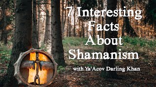 7 Interesting Facts About Shamanism | Ya'Acov Darling Khan