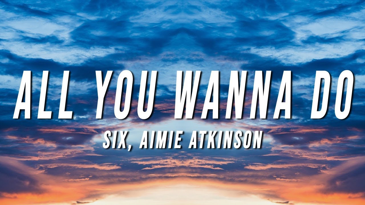 Six All You Wanna Do (Lyrics)