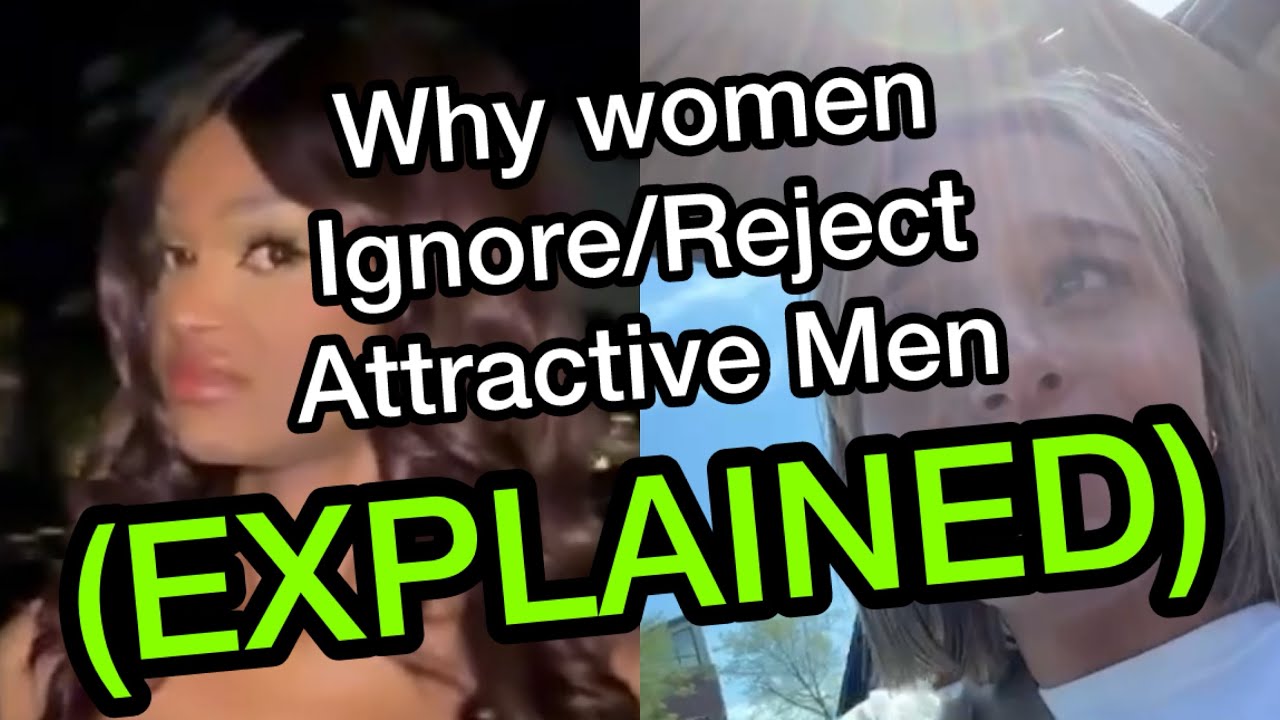 Woman explains why women Ignore/Reject Attractive Men