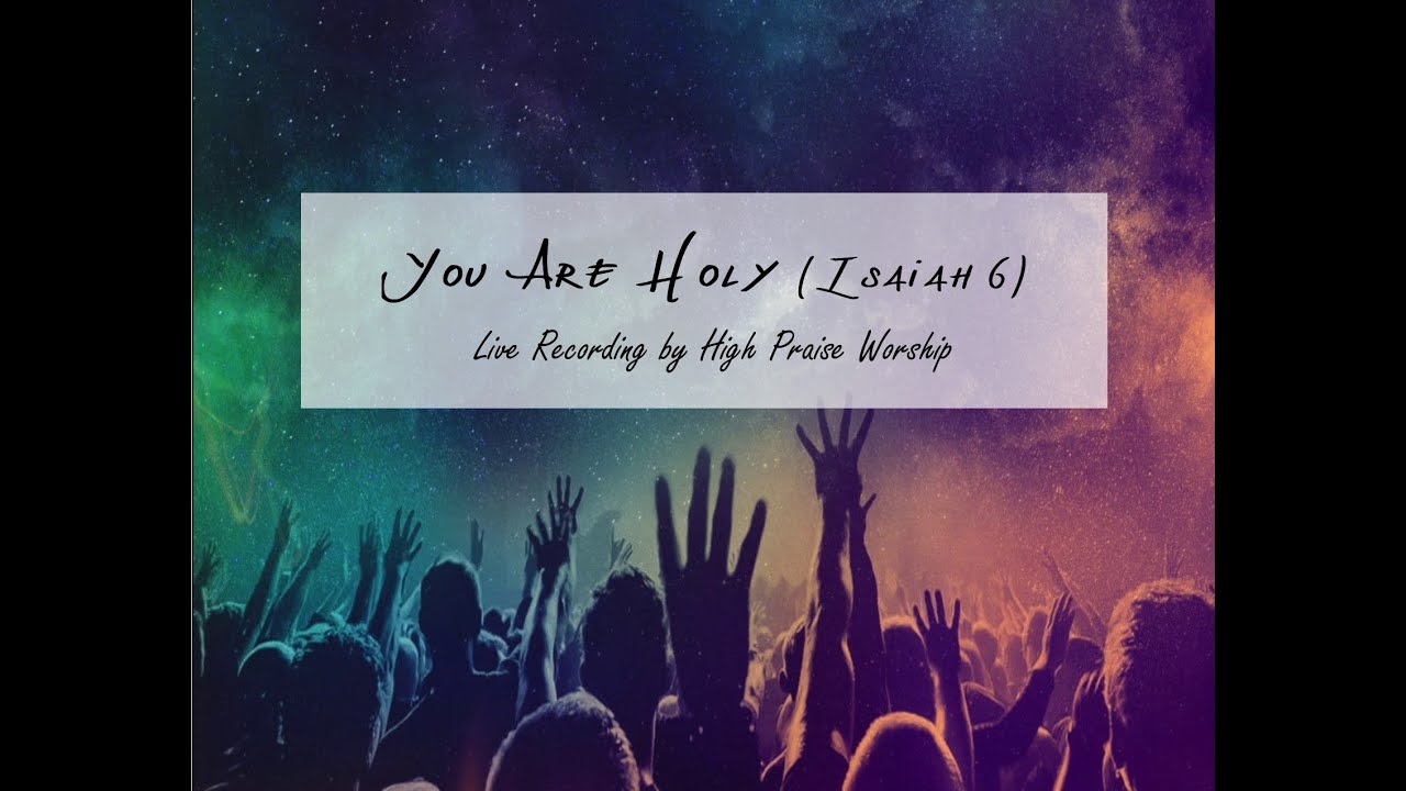 You Are Holy (Isaiah 6) - Recorded by High Praise Worship You Are Holy (Isaiah 6) - Recorded by High Praise Worship