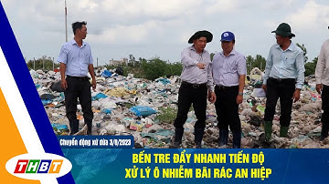 BẾN TRE ĐẨY NHANH TIẾN ĐỘ XỬ LÝ Ô NHIỄM BÃI RÁC AN HIỆP