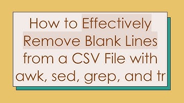 How to Effectively Remove Blank Lines from a CSV File with awk, sed, grep, and tr