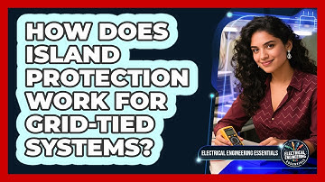How Does Island Protection Work For Grid-tied Systems? - Electrical Engineering Essentials