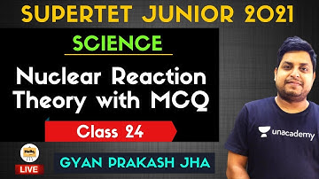 Nuclear Reaction | Theory with MCQ | Class-24 | Supertet Junior | Gyan Prakash Jha