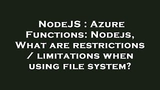NodeJS : Azure Functions: Nodejs, What are restrictions / limitations when using file system